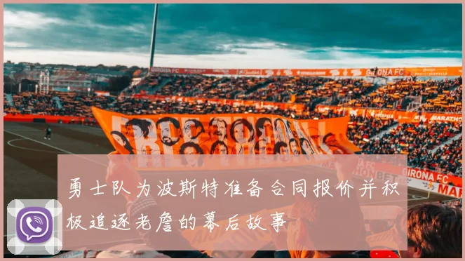 勇士队为波斯特准备合同报价并积极追逐老詹的幕后故事