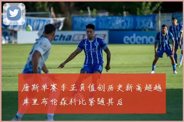 唐斯单赛季正负值创历史新高超越库里布伦森科比紧随其后